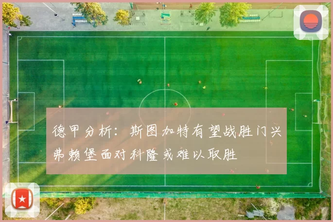 德甲分析：斯图加特有望战胜门兴弗赖堡面对科隆或难以取胜