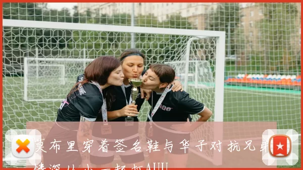 莫布里穿着签名鞋与华子对抗兄弟情深从小一起打AUU